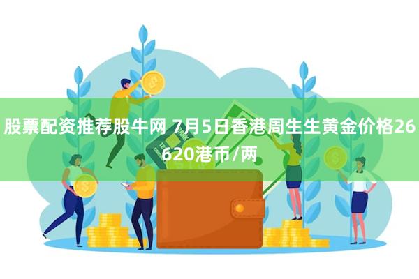 股票配资推荐股牛网 7月5日香港周生生黄金价格26620港币/两