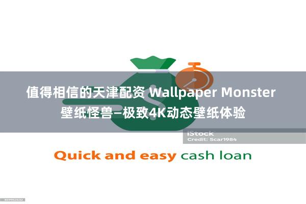 值得相信的天津配资 Wallpaper Monster 壁纸怪兽—极致4K动态壁纸体验