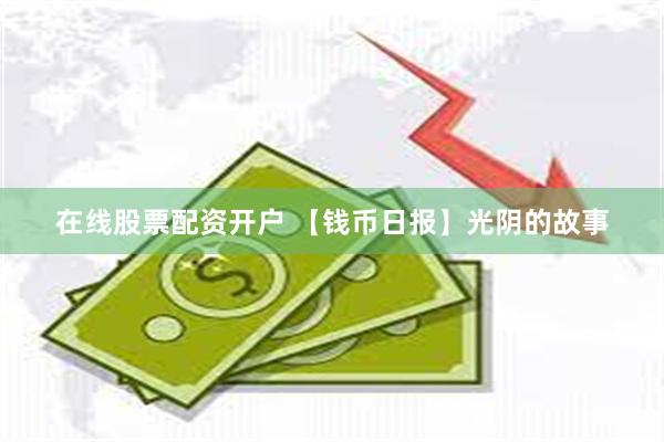 在线股票配资开户 【钱币日报】光阴的故事