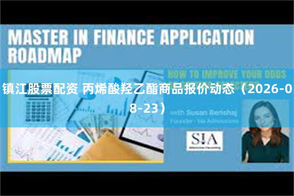 镇江股票配资 丙烯酸羟乙酯商品报价动态（2026-08-23）