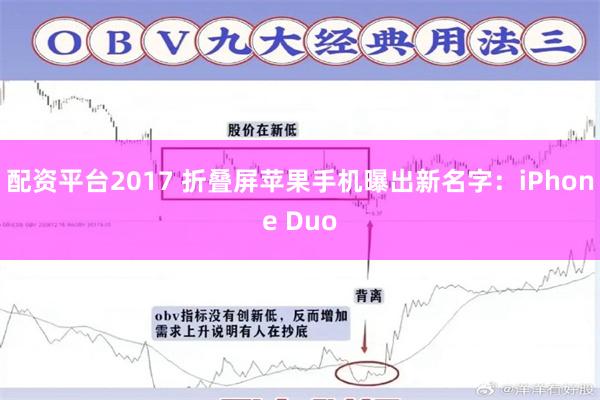 配资平台2017 折叠屏苹果手机曝出新名字：iPhone Duo