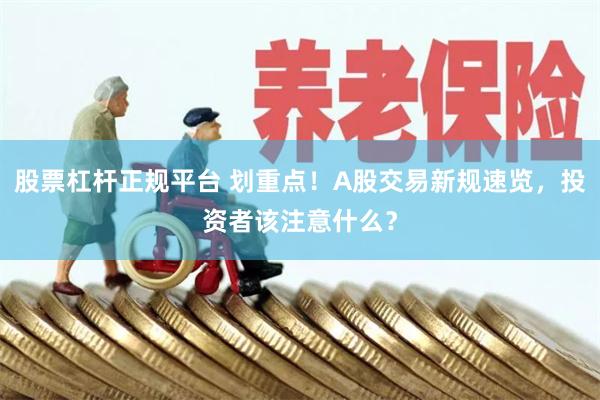 股票杠杆正规平台 划重点！A股交易新规速览，投资者该注意什么？