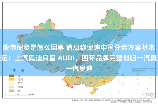 股市配资是怎么回事 消息称奥迪中国分治方案基本敲定：上汽奥迪只留 AUDI，四环品牌完整划归一汽奥迪